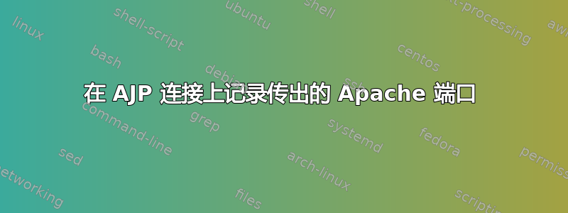 在 AJP 连接上记录传出的 Apache 端口