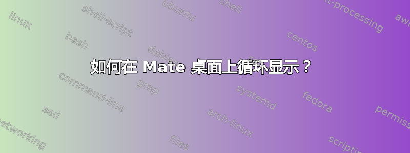 如何在 Mate 桌面上循环显示？