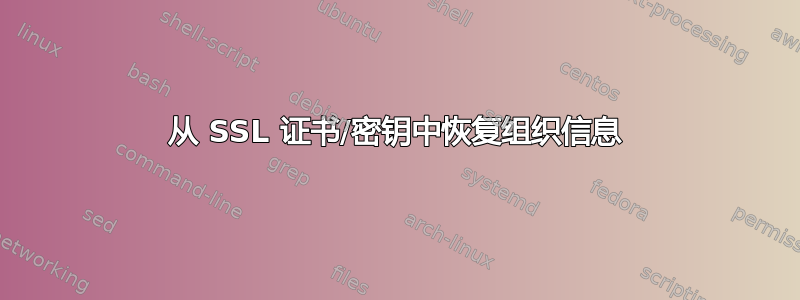 从 SSL 证书/密钥中恢复组织信息