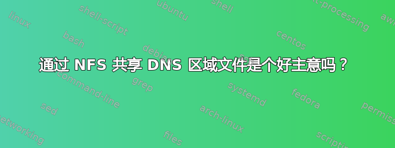 通过 NFS 共享 DNS 区域文件是个好主意吗？