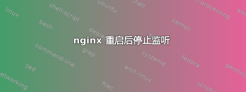 nginx 重启后停止监听