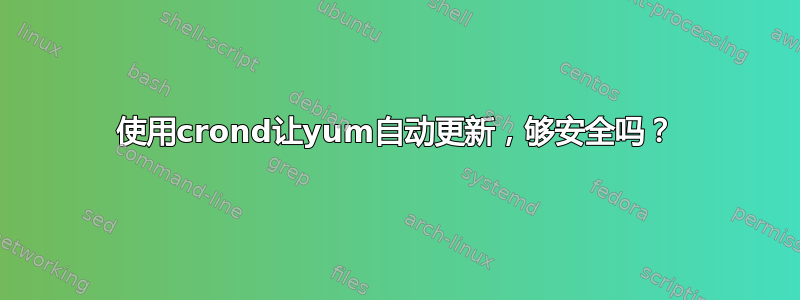 使用crond让yum自动更新，够安全吗？