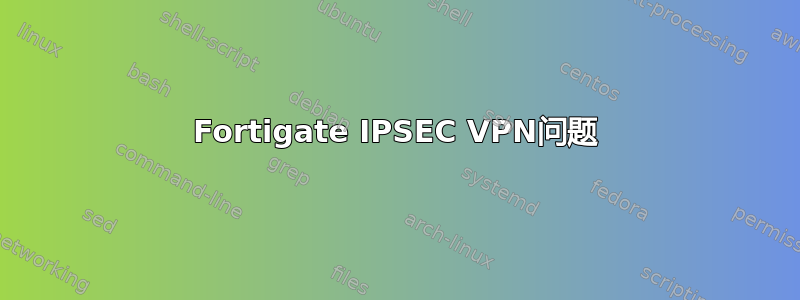 Fortigate IPSEC VPN问题