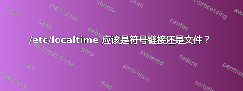 /etc/localtime 应该是符号链接还是文件？