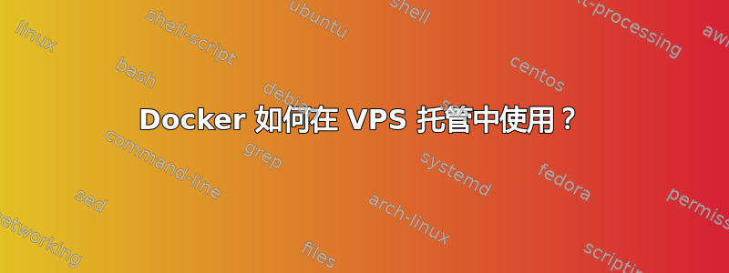 Docker 如何在 VPS 托管中使用？