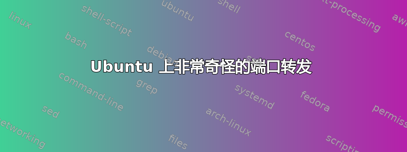 Ubuntu 上非常奇怪的端口转发