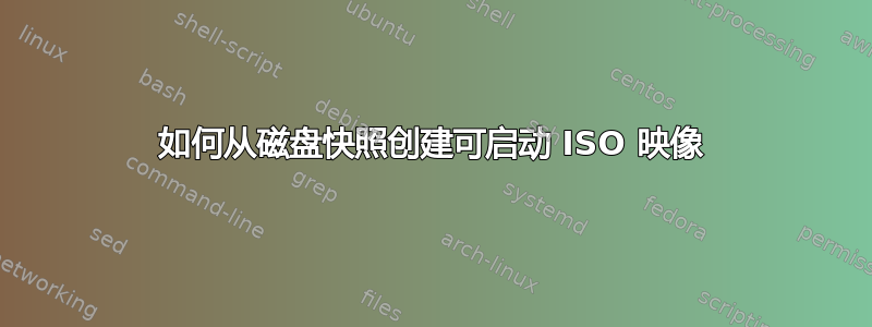 如何从磁盘快照创建可启动 ISO 映像