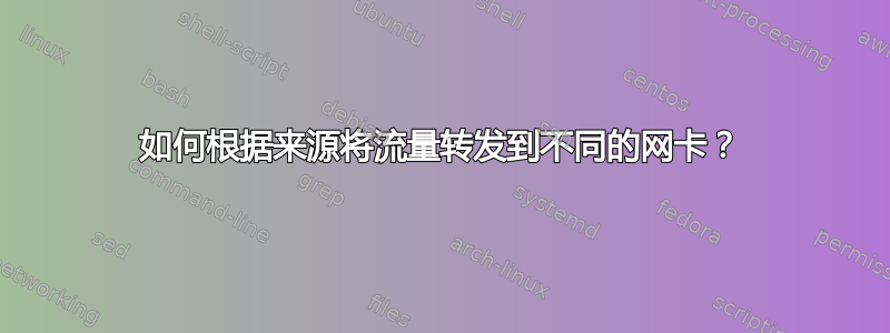 如何根据来源将流量转发到不同的网卡？