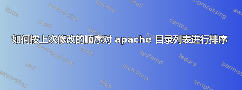 如何按上次修改的顺序对 apache 目录列表进行排序