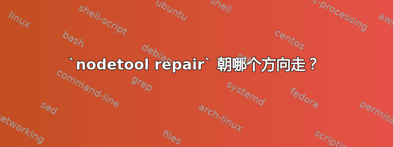 `nodetool repair` 朝哪个方向走？