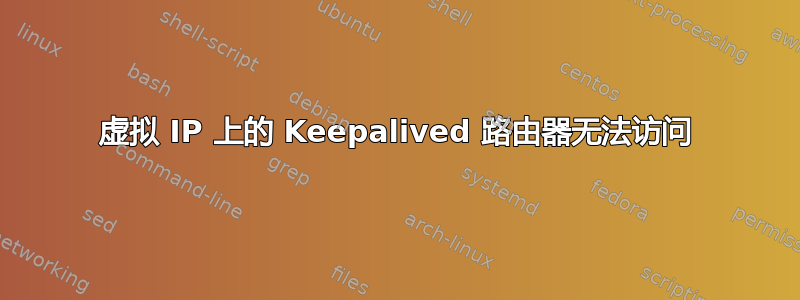 虚拟 IP 上的 Keepalived 路由器无法访问