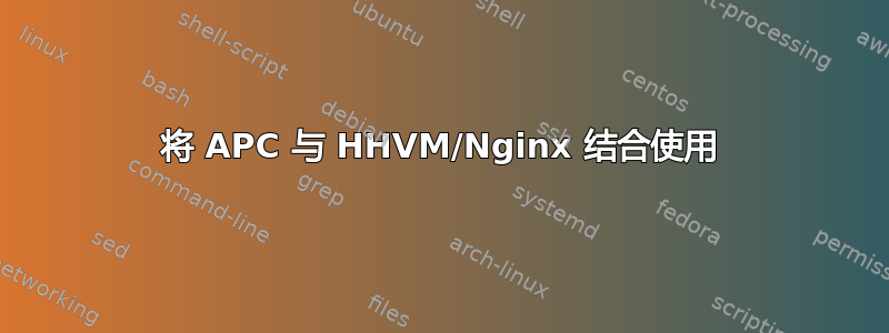 将 APC 与 HHVM/Nginx 结合使用