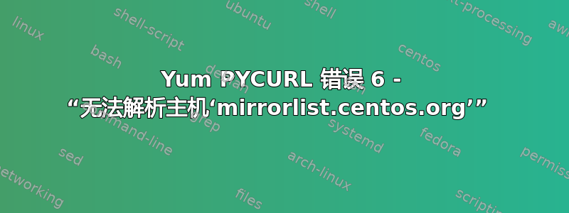 Yum PYCURL 错误 6 - “无法解析主机‘mirrorlist.centos.org’” 