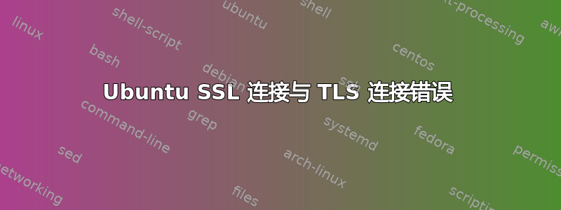 Ubuntu SSL 连接与 TLS 连接错误