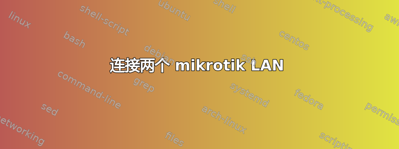 连接两个 mikrotik LAN