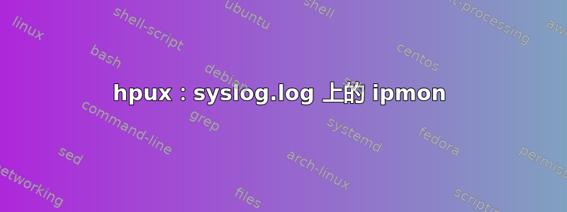 hpux：syslog.log 上的 ipmon