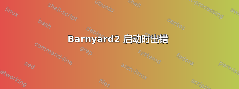 Barnyard2 启动时出错