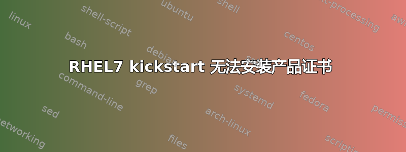 RHEL7 kickstart 无法安装产品证书