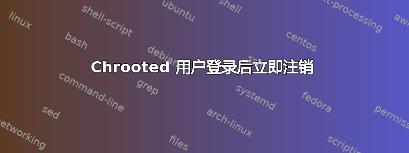 Chrooted 用户登录后立即注销