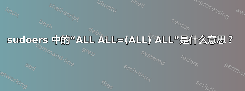 sudoers 中的“ALL ALL=(ALL) ALL”是什么意思？