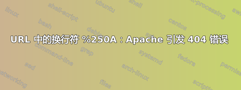 URL 中的换行符 %250A：Apache 引发 404 错误