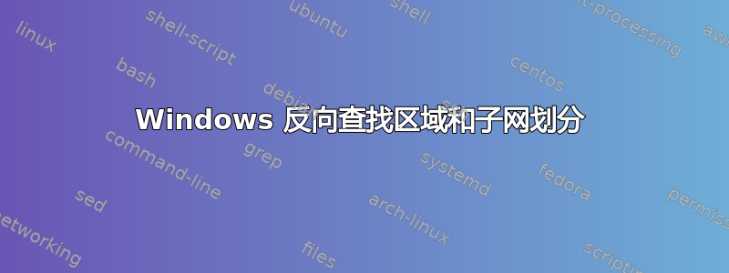 Windows 反向查找区域和子网划分