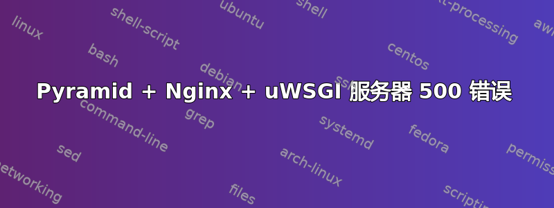 Pyramid + Nginx + uWSGI 服务器 500 错误