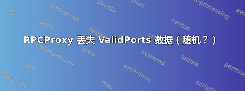 RPCProxy 丢失 ValidPorts 数据（随机？）