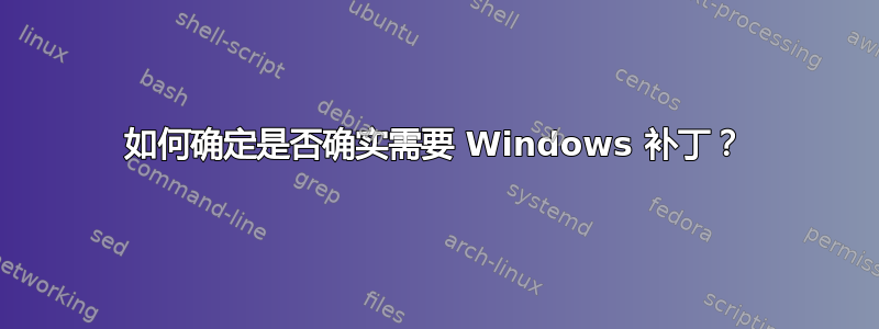 如何确定是否确实需要 Windows 补丁？