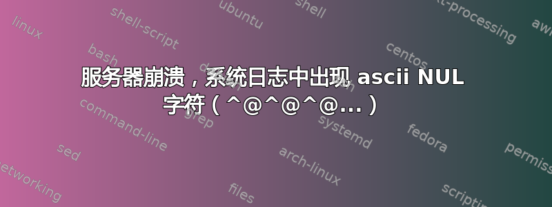 服务器崩溃，系统日志中出现 ascii NUL 字符（^@^@^@...）