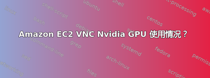 Amazon EC2 VNC Nvidia GPU 使用情况？