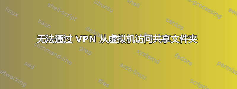 无法通过 VPN 从虚拟机访问共享文件夹