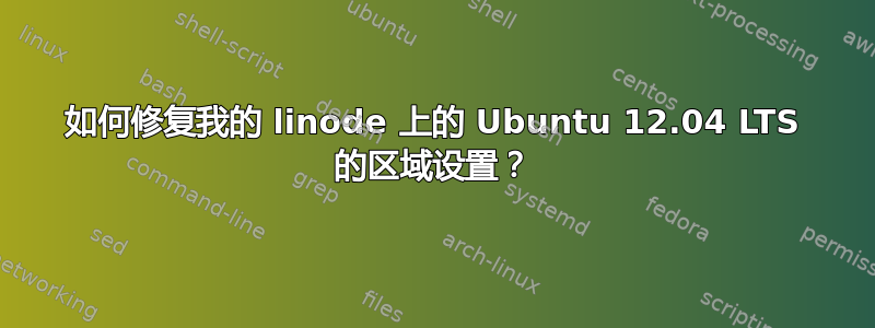 如何修复我的 linode 上的 Ubuntu 12.04 LTS 的区域设置？