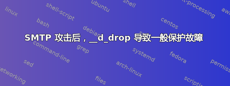 SMTP 攻击后，__d_drop 导致一般保护故障