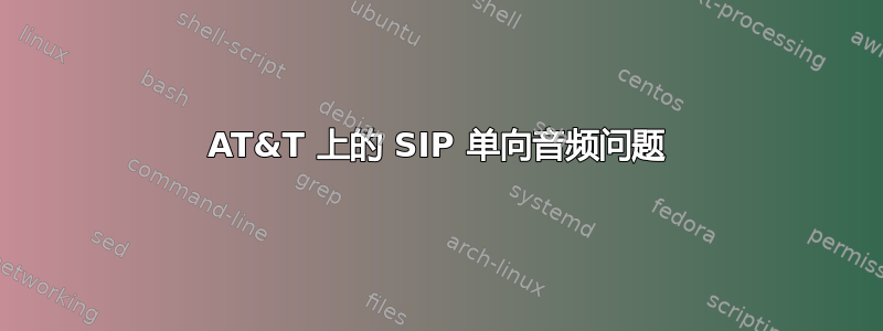 AT&T 上的 SIP 单向音频问题