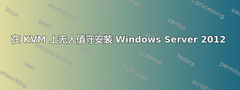 在 KVM 上无人值守安装 Windows Server 2012