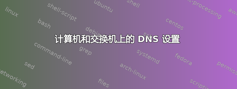 计算机和交换机上的 DNS 设置