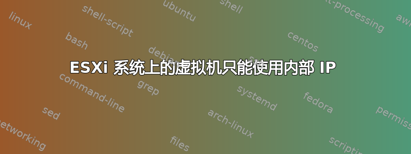 ESXi 系统上的虚拟机只能使用内部 IP