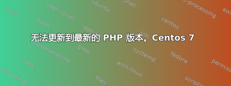 无法更新到最新的 PHP 版本。Centos 7 