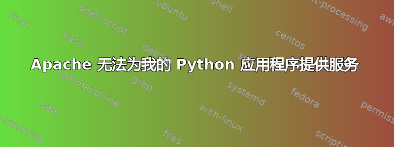 Apache 无法为我的 Python 应用程序提供服务