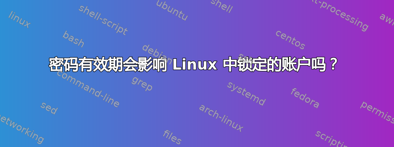 密码有效期会影响 Linux 中锁定的账户吗？