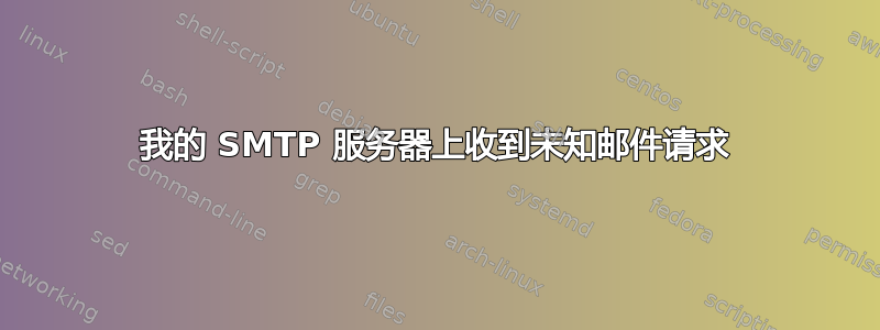 我的 SMTP 服务器上收到未知邮件请求