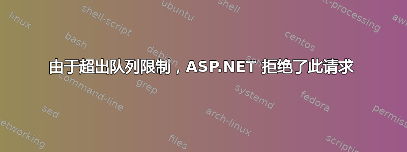 由于超出队列限制，ASP.NET 拒绝了此请求