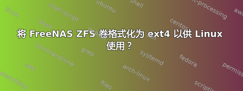 将 FreeNAS ZFS 卷格式化为 ext4 以供 Linux 使用？