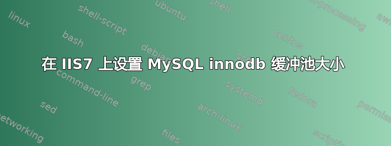 在 IIS7 上设置 MySQL innodb 缓冲池大小