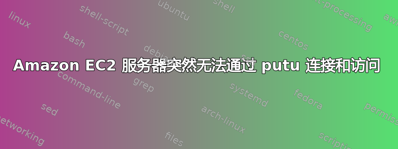 Amazon EC2 服务器突然无法通过 putu 连接和访问