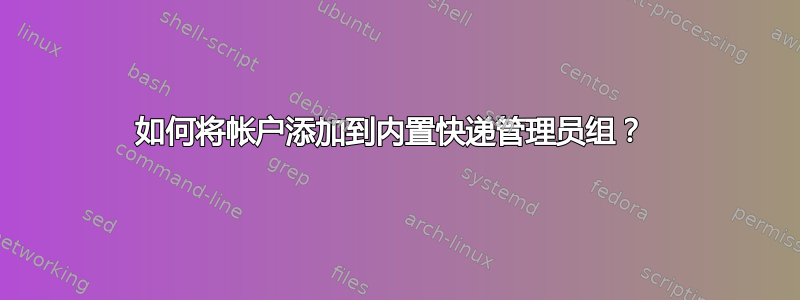 如何将帐户添加到内置快递管理员组？ 