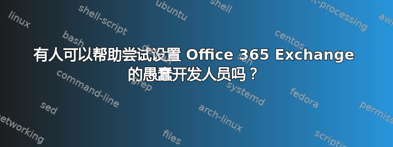 有人可以帮助尝试设置 Office 365 Exchange 的愚蠢开发人员吗？