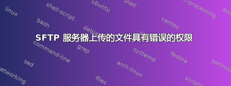 SFTP 服务器上传的文件具有错误的权限