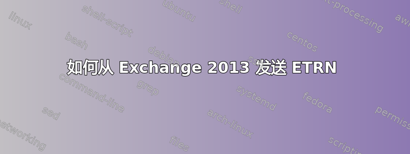 如何从 Exchange 2013 发送 ETRN